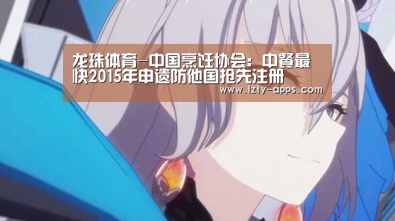 龙珠体育-中国烹饪协会:中餐最快2015年申遗防他国抢先注册(图2) 龙珠体育体育